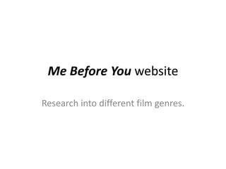 Me Before You website
Research into different film genres.
 