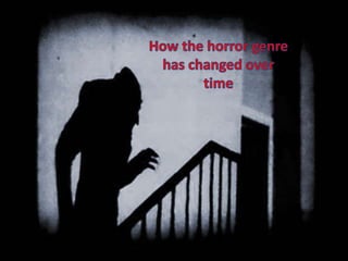 Genre Research 
How the Horror Genre has changed 
 