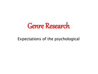 Genre Research
Expectations of the psychological
 