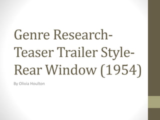 Genre Research-
Teaser Trailer Style-
Rear Window (1954)
By Olivia Houlton
 