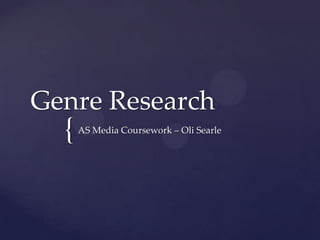 Genre Research
  {   AS Media Coursework – Oli Searle
 