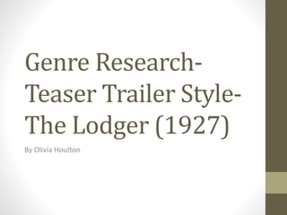 Genre Research-
Teaser Trailer Style-
The Lodger (1927)
By Olivia Houlton
 