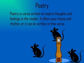 Poetry Poetry is verse written to inspire thoughts and feelings in the reader. It often uses rhyme and rhythm, or it can be written in free verse. 