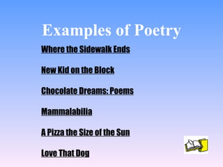 Examples of Poetry Where the Sidewalk Ends New Kid on the Block Chocolate Dreams: Poems Mammalabilia A Pizza the Size of the Sun Love That Dog 