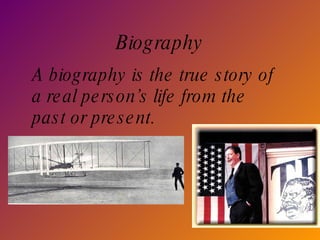 Biography A biography is the true story of a real person’s life from the past or present. 