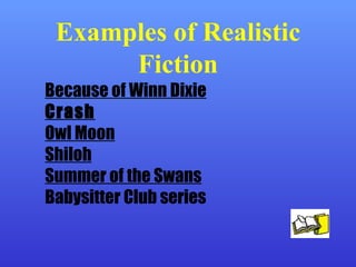 Examples of Realistic Fiction Because of Winn Dixie Crash Owl Moon Shiloh Summer of the Swans Babysitter Club series 