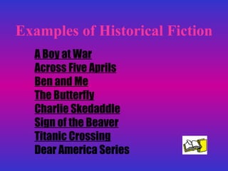 Examples of Historical Fiction A Boy at War Across Five Aprils Ben and Me The Butterfly Charlie Skedaddle Sign of the Beaver Titanic Crossing Dear America Series 