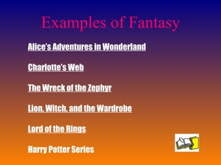 Examples of Fantasy Alice’s Adventures in Wonderland Charlotte’s Web The Wreck of the Zephyr Lion, Witch, and the Wardrobe Lord of the Rings Harry Potter Series 