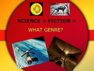 SCIENCE + FICTION = WHAT GENRE? 