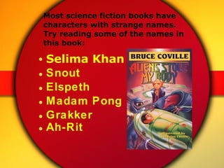 Most science fiction books have characters with strange names. Try reading some of the names in this book: <ul><li>Selima ...
