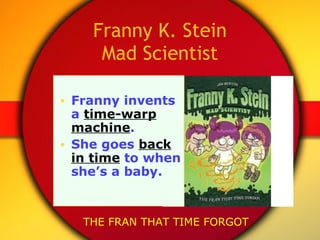 Franny K. Stein Mad Scientist <ul><li>Franny invents a  time-warp machine . </li></ul><ul><li>She goes  back in time  to w...