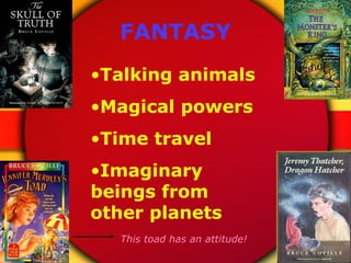 FANTASY <ul><li>Talking animals </li></ul><ul><li>Magical powers </li></ul><ul><li>Time travel </li></ul><ul><li>Imaginary...