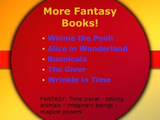 More Fantasy Books! <ul><li>Winnie the Pooh </li></ul><ul><li>Alice in Wonderland </li></ul><ul><li>Bunnicula </li></ul><u...