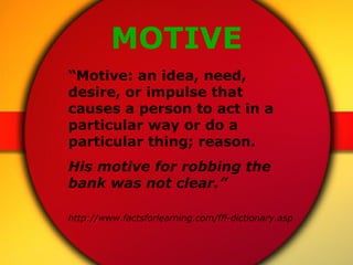 MOTIVE “ Motive: an idea, need, desire, or impulse that causes a person to act in a particular way or do a particular thin...