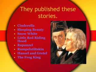 They published these stories. <ul><li>Cinderella </li></ul><ul><li>Sleeping Beauty </li></ul><ul><li>Snow White </li></ul>...