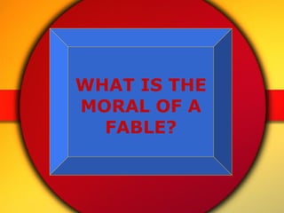 WHAT IS THE MORAL OF A FABLE? 