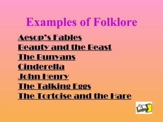 Examples of Folklore Aesop’s Fables Beauty and the Beast The Bunyans Cinderella John Henry The Talking Eggs The Tortoise and the Hare 