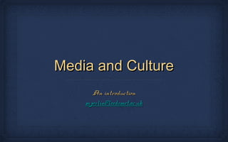 Media and Culture
       An introduction
    m.joslin@leedsmet.ac.uk
 