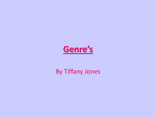 Genre’s 
By Tiffany Jones 
 