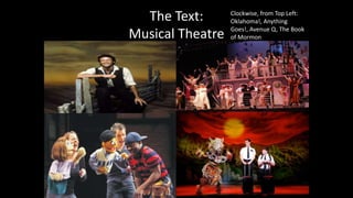 The Text:
Musical Theatre
Clockwise, from Top Left:
Oklahoma!, Anything
Goes!, Avenue Q, The Book
of Mormon
 