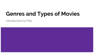 Genres and Types of Movies
Introduction to Film
 