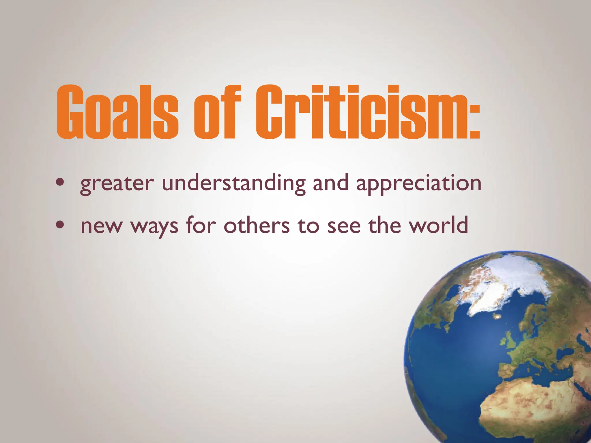 • greater understanding and appreciation
• new ways for others to see the world
Goals of Criticism:
 