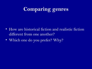 Comparing genres 
• How are historical fiction and realistic fiction 
different from one another? 
• Which one do you prefer? Why? 
