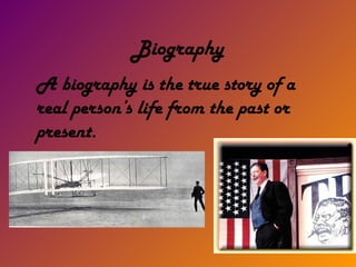 Biography A biography is the true story of a real person’s life from the past or present. 
