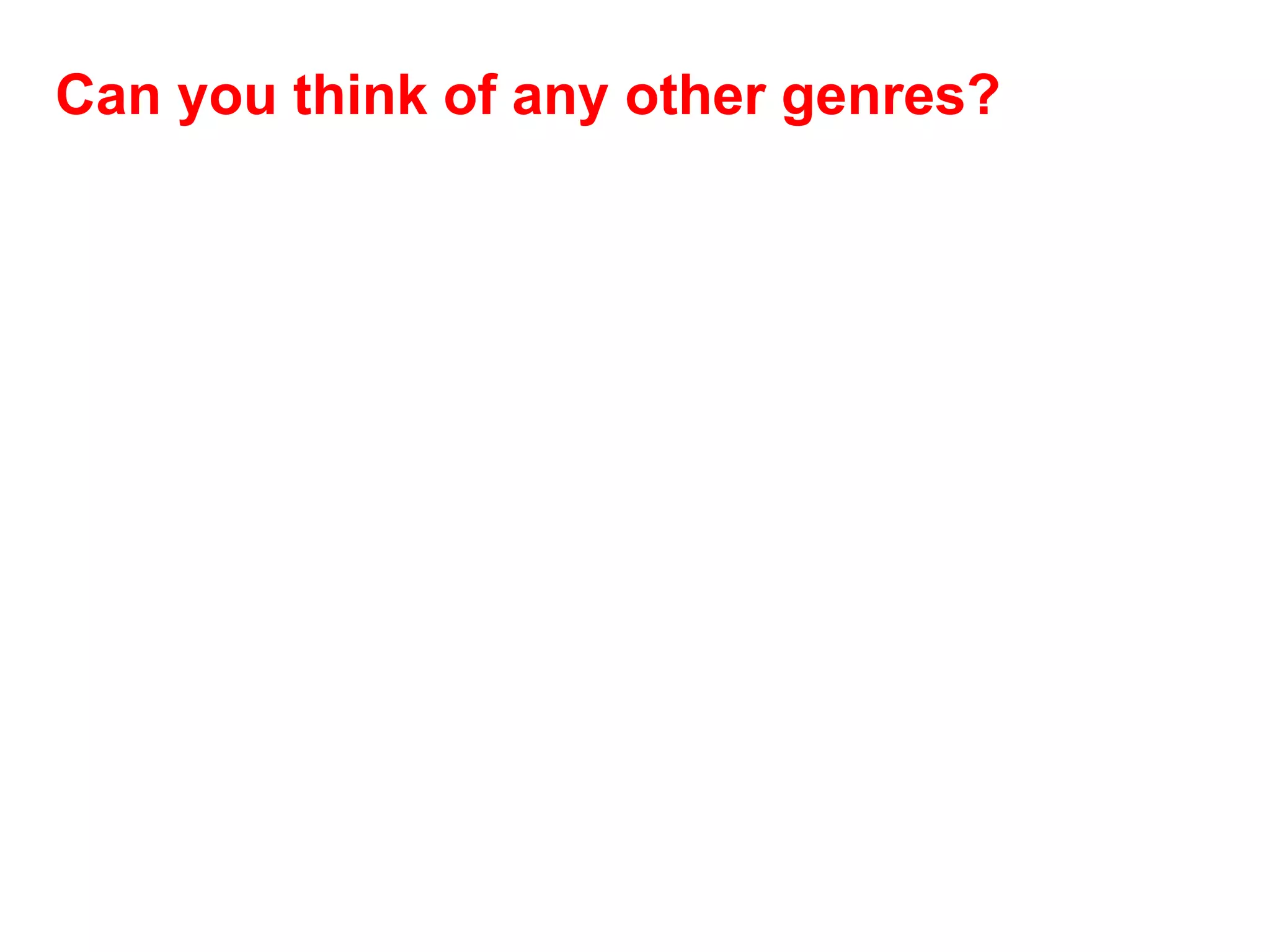 Can you think of any other genres? 
 