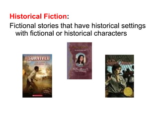 Historical Fiction: 
Fictional stories that have historical settings 
with fictional or historical characters 
 