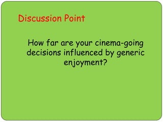 Discussion Point
How far are your cinema-going
decisions influenced by generic
enjoyment?
 