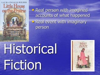 • Real person with imagined
       accounts of what happened
     • Real event with imaginary
       person




Historical
Fiction
 