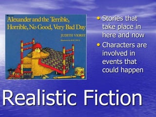 • Stories that
             take place in
             here and now
           • Characters are
             involved in
             events that
             could happen



Realistic Fiction
 