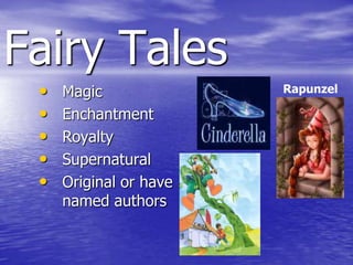 Fairy Tales
 •   Magic              Rapunzel

 •   Enchantment
 •   Royalty
 •   Supernatural
 •   Original or have
     named authors
 