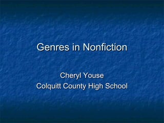Genres in Nonfiction

        Cheryl Youse
Colquitt County High School
 
