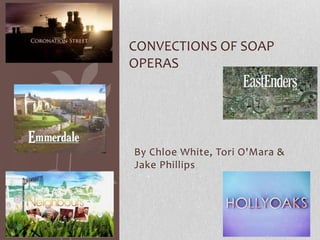 CONVECTIONS OF SOAP
OPERAS




By Chloe White, Tori O'Mara &
Jake Phillips
 