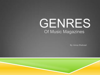 GENRES
Of Music Magazines

By: Amna Shahzad

 