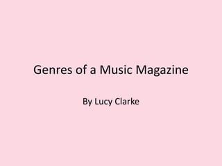 Genres of a Music Magazine
By Lucy Clarke
 