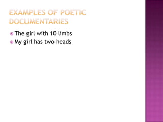 Examples of poetic documentariesThe girl with 10 limbsMy girl has two heads