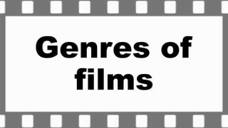 Genres of
films
 