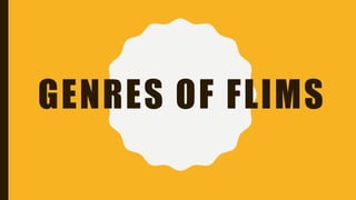 GENRES OF FLIMS
 