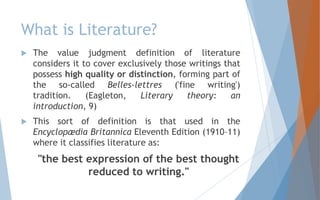 What is Literature?
 Problematic in this view is that there is no
objective definition of what constitutes
"literature“.
...