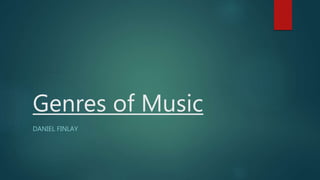 Genres of Music
DANIEL FINLAY
 