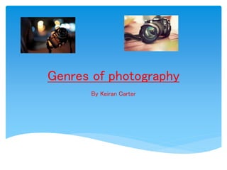 Genres of photography 
By Keiran Carter 
 
