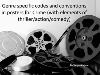 Genre specific codes and conventions
in posters for Crime (with elements of
thriller/action/comedy)

By Shope Adejare

 