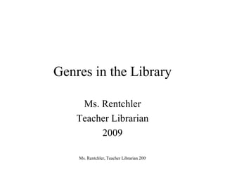 Genres in the Library Ms. Rentchler Teacher Librarian 2009 