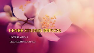 GENRE STUDIES BBI5225GENRE STUDIES BBI5225
LECTURE WEEK 1LECTURE WEEK 1
DR AFIDA MOHAMAD ALIDR AFIDA MOHAMAD ALI
 