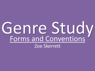 Genre Study Forms and Conventions Zoe Skerrett 