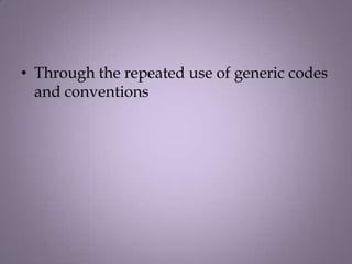 • Through the repeated use of generic codes
  and conventions
 