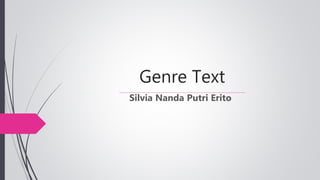 Genre Text
Silvia Nanda Putri Erito
 